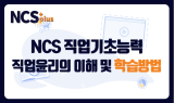 [NCS PLUS] NCS 직업기초능력 직업윤리의 이해 및 학습방법